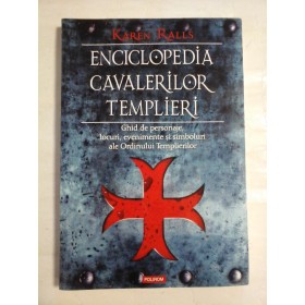    ENCICLOPEDIA  CAVALERILOR  TEMPLIERI * Ghid de personaje, locuri, evenimente si simbluri ale Ordinului Templierilor - Karen  RALLS  